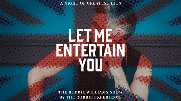 Let Me Entertain You - The Robbie Williams Show a night of greatest hits
